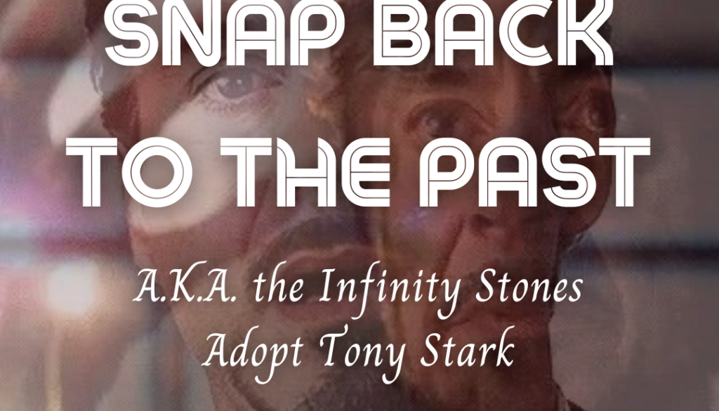 Snap Back to the Past A.K.A. the Infinity Stones Adopt Tony Stark