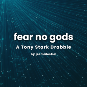 fear no gods: A Tony Stark Drabble