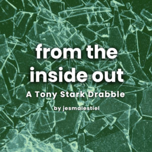 from the inside out: A Tony Stark Drabble